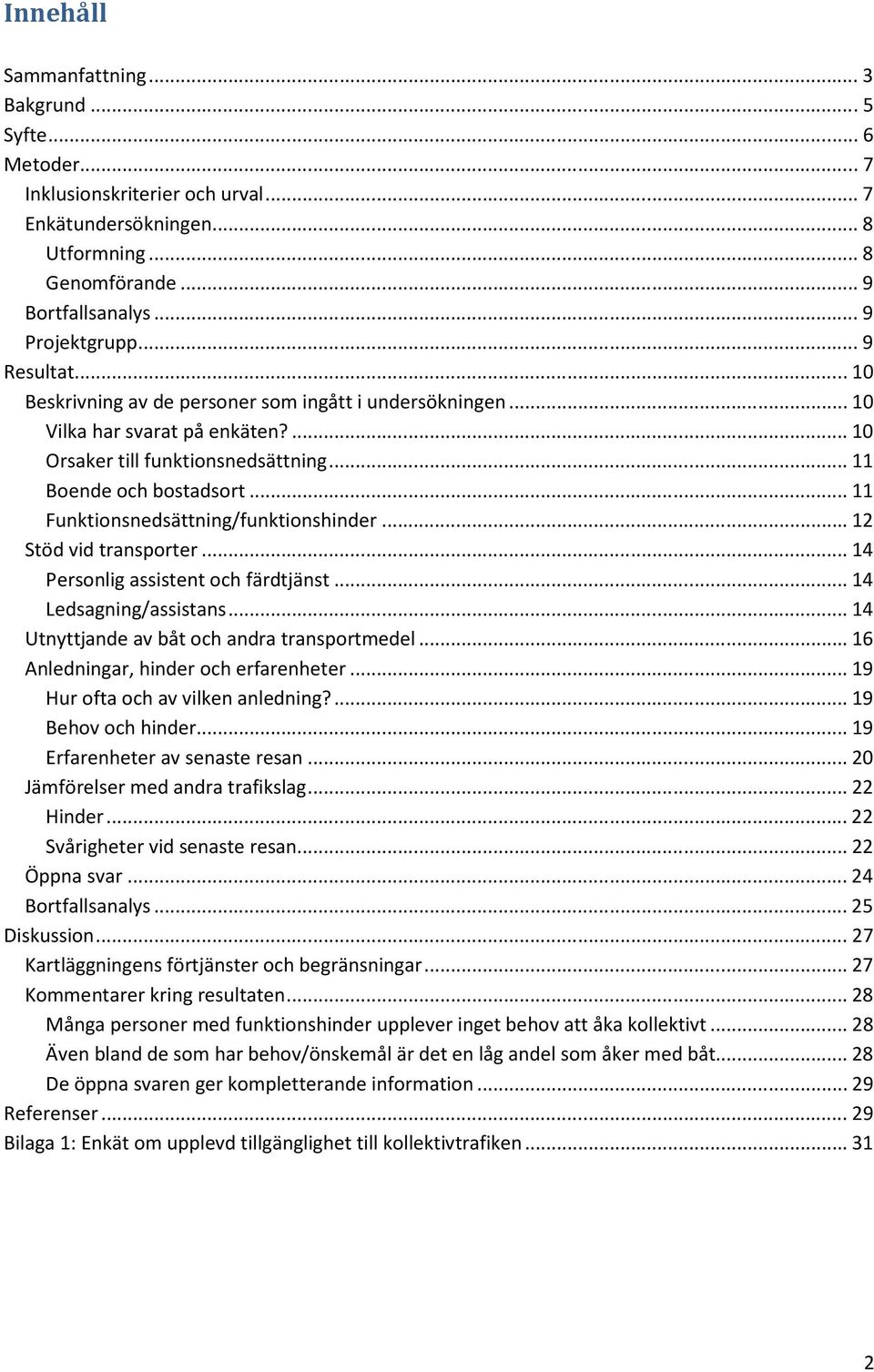 .. 11 Funktionsnedsättning/funktionshinder... 12 Stöd vid transporter... 14 Personlig assistent och färdtjänst... 14 Ledsagning/assistans... 14 Utnyttjande av båt och andra transportmedel.