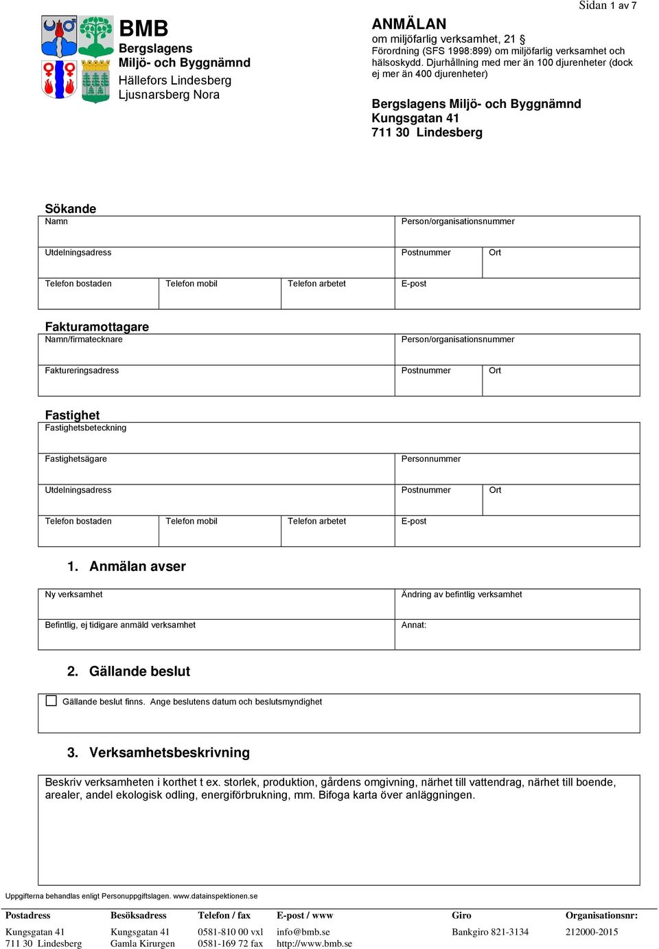 Postnummer Ort Telefon bostaden Telefon mobil Telefon arbetet E-post Fakturamottagare Namn/firmatecknare Person/organisationsnummer Faktureringsadress Postnummer Ort Fastighet Fastighetsbeteckning