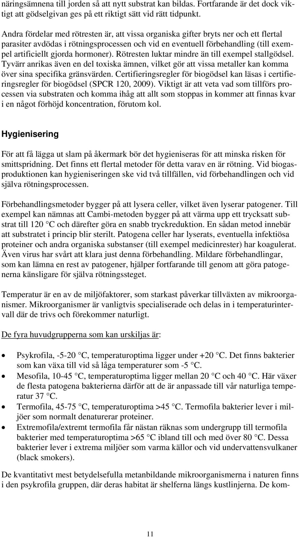 hormoner). Rötresten luktar mindre än till exempel stallgödsel. Tyvärr anrikas även en del toxiska ämnen, vilket gör att vissa metaller kan komma över sina specifika gränsvärden.