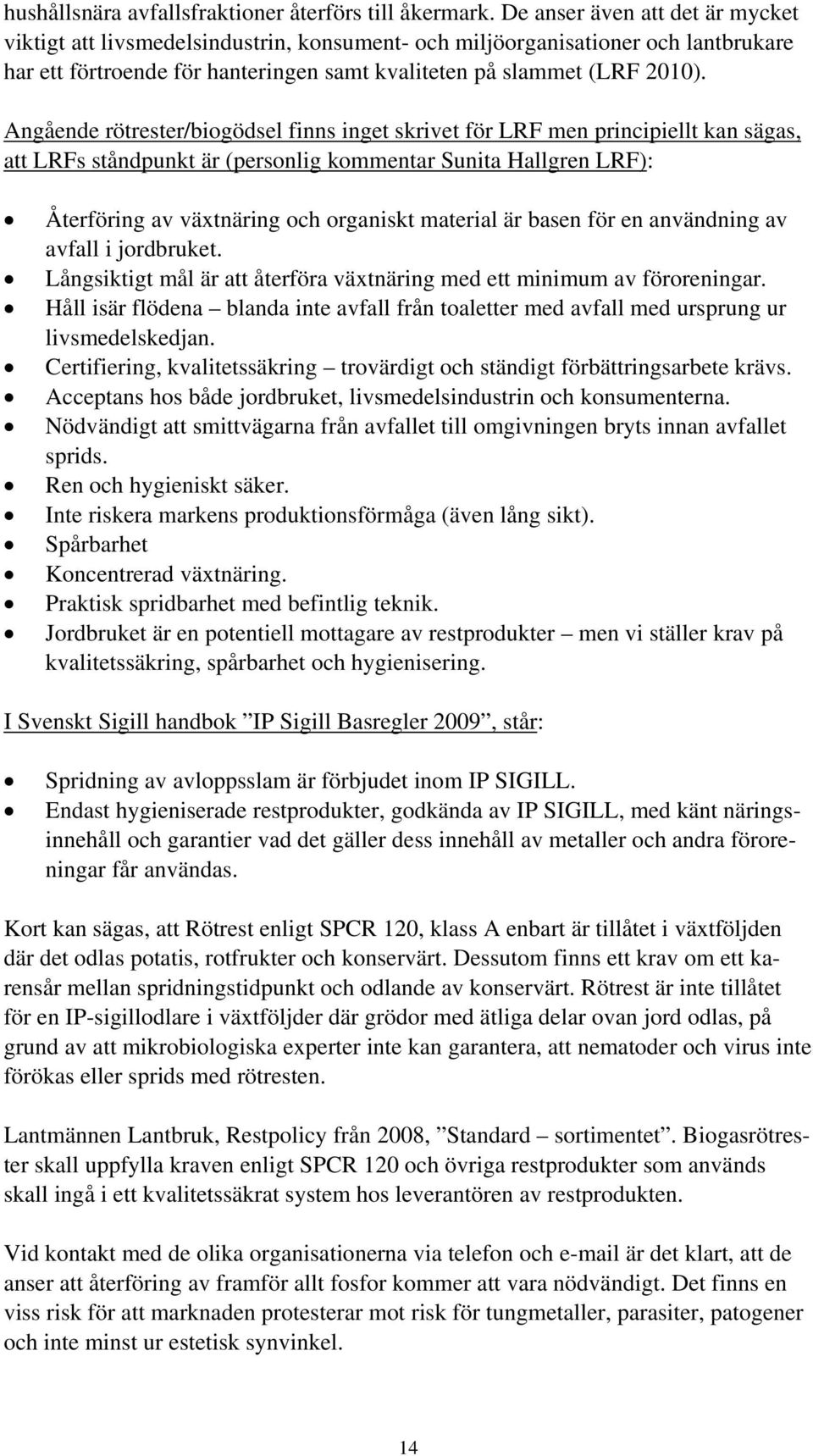 Angående rötrester/biogödsel finns inget skrivet för LRF men principiellt kan sägas, att LRFs ståndpunkt är (personlig kommentar Sunita Hallgren LRF): Återföring av växtnäring och organiskt material