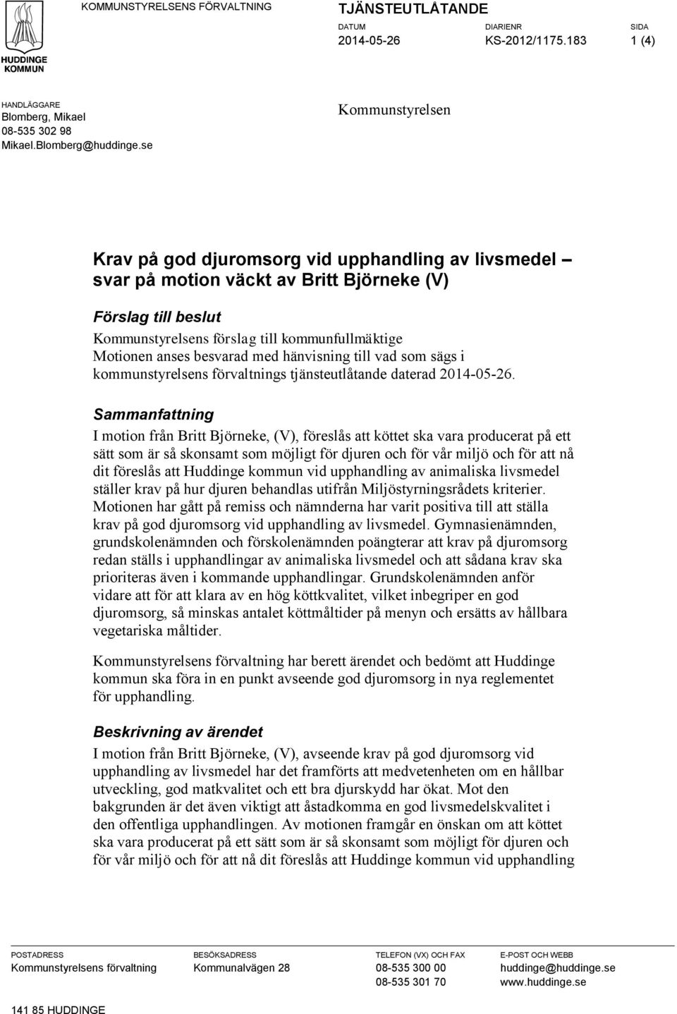 besvarad med hänvisning till vad som sägs i kommunstyrelsens förvaltnings tjänsteutlåtande daterad 2014-05-26.