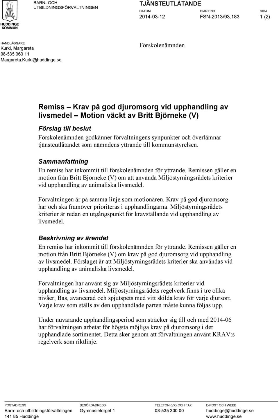 tjänsteutlåtandet som nämndens yttrande till kommunstyrelsen. Sammanfattning En remiss har inkommit till förskolenämnden för yttrande.