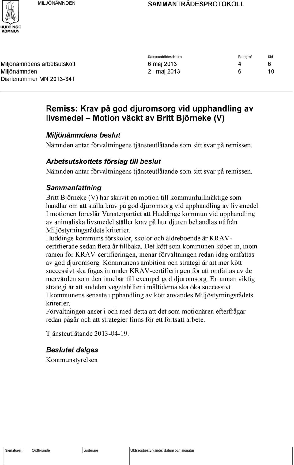 Arbetsutskottets förslag till beslut Nämnden antar förvaltningens tjänsteutlåtande som sitt svar på remissen.