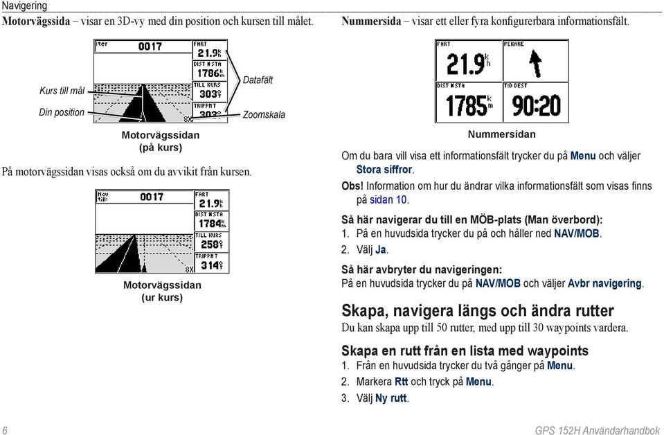 Motorvägssidan (ur kurs) Zoomskala Nummersidan Om du bara vill visa ett informationsfält trycker du på Menu och väljer Stora siffror. Obs!