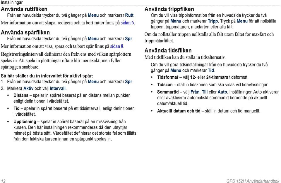 Registreringsintervall definierar den frekvens med vilken spårplottern spelas in. Att spela in plottningar oftare blir mer exakt, men fyller spårloggen snabbare.