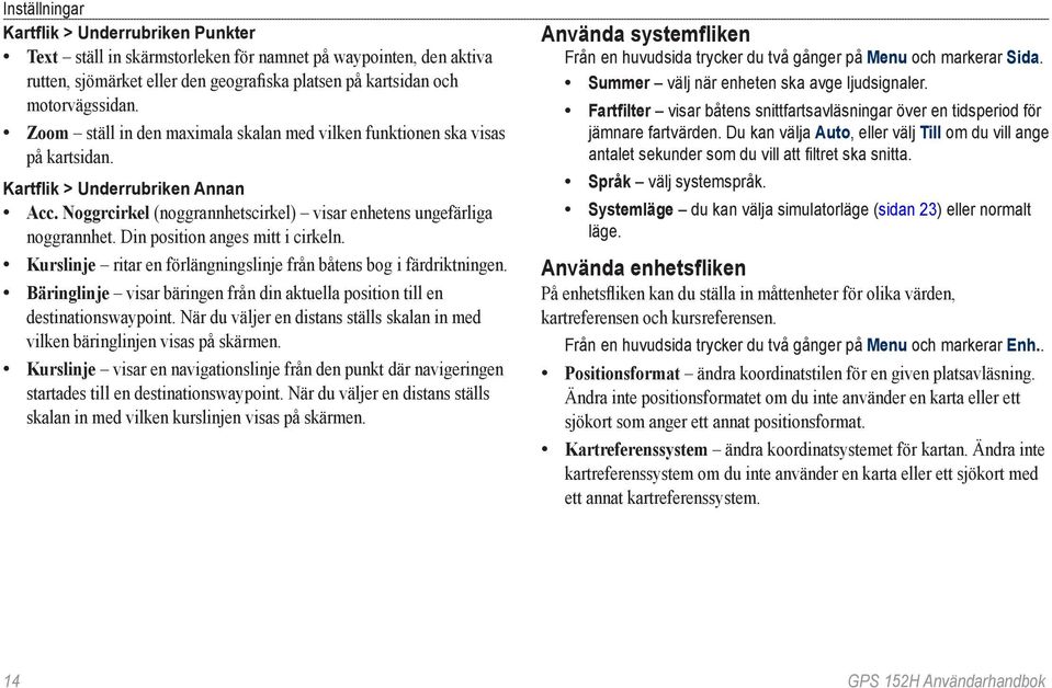 Din position anges mitt i cirkeln. Kurslinje ritar en förlängningslinje från båtens bog i färdriktningen. Bäringlinje visar bäringen från din aktuella position till en destinationswaypoint.