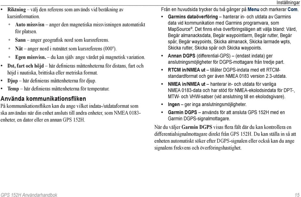 Dst, fart och höjd här definieras måttenheterna för distans, fart och höjd i nautiska, brittiska eller metriska format. Djup här definieras måttenheterna för djup.