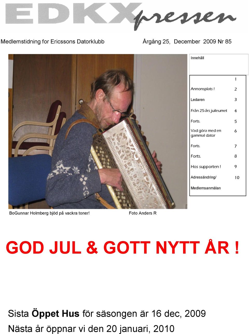 8 Hos supporten! 9 Adressändring/ 10 Medlemsanmälan BoGunnar Holmberg bjöd på vackra toner!