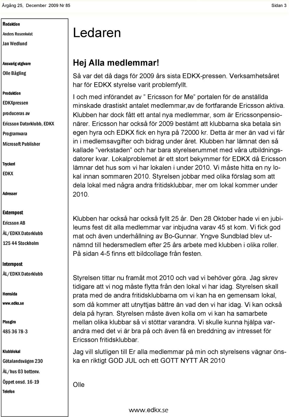 I och med införandet av Ericsson for Me portalen för de anställda minskade drastiskt antalet medlemmar,av de fortfarande Ericsson aktiva.