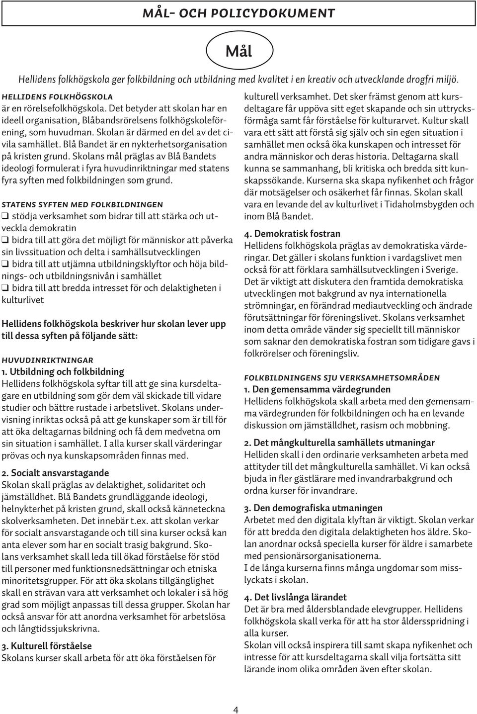 Skolans mål präglas av Blå Bandets ideologi formulerat i fyra huvudinriktningar med statens fyra syften med folkbildningen som grund.