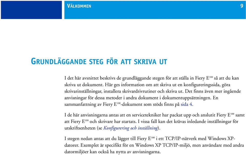 Det finns även mer ingående anvisningar för dessa metoder i andra dokument i dokumentuppsättningen. En sammanfattning av Fiery E 100 -dokument som stöds finns på sida 4.