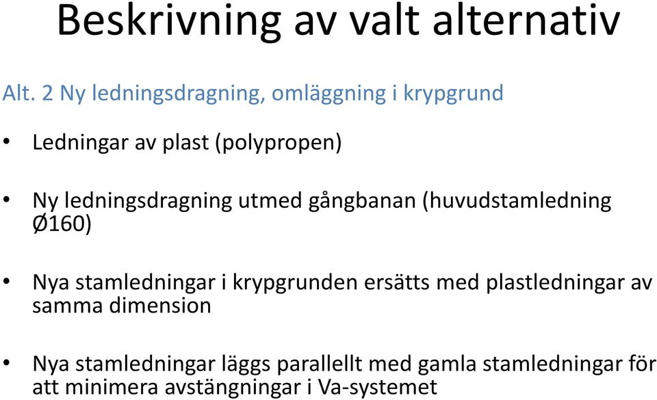 ledningsdragning utmed gångbanan (huvudstamledning Ø160) Nya stamledningar i krypgrunden