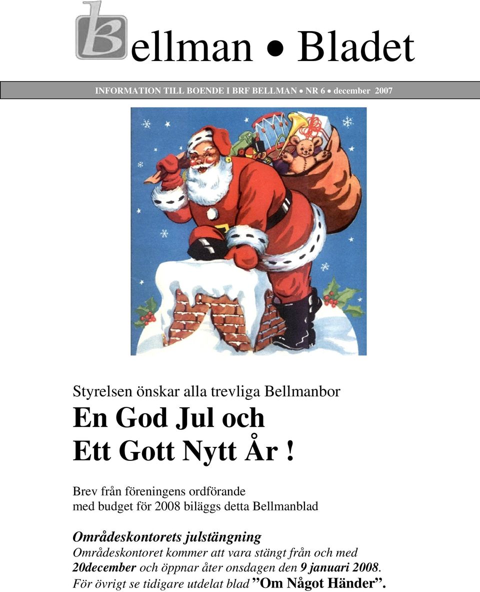 Brev från föreningens ordförande med budget för 2008 biläggs detta Bellmanblad Områdeskontorets