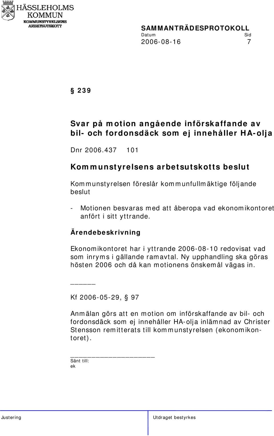 Ekonomikontoret har i yttrande 2006-08-10 redovisat vad som inryms i gällande ramavtal.