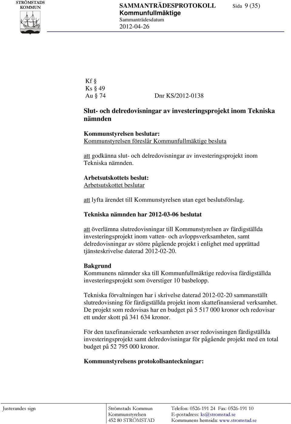 Arbetsutskottets beslut: Arbetsutskottet beslutar att lyfta ärendet till Kommunstyrelsen utan eget beslutsförslag.