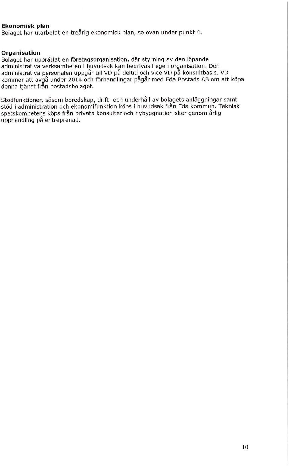 Den administrativa personalen uppgår till VD på deltid och vice VD på konsultbasis.