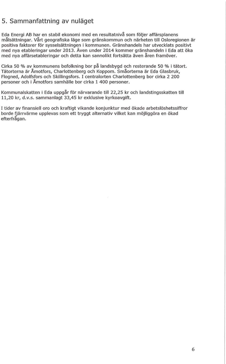 Även under 2014 kommer gränshandeln i Eda att öka med nya affärsetableringar och detta kan sannolikt fortsätta även åren framöver.