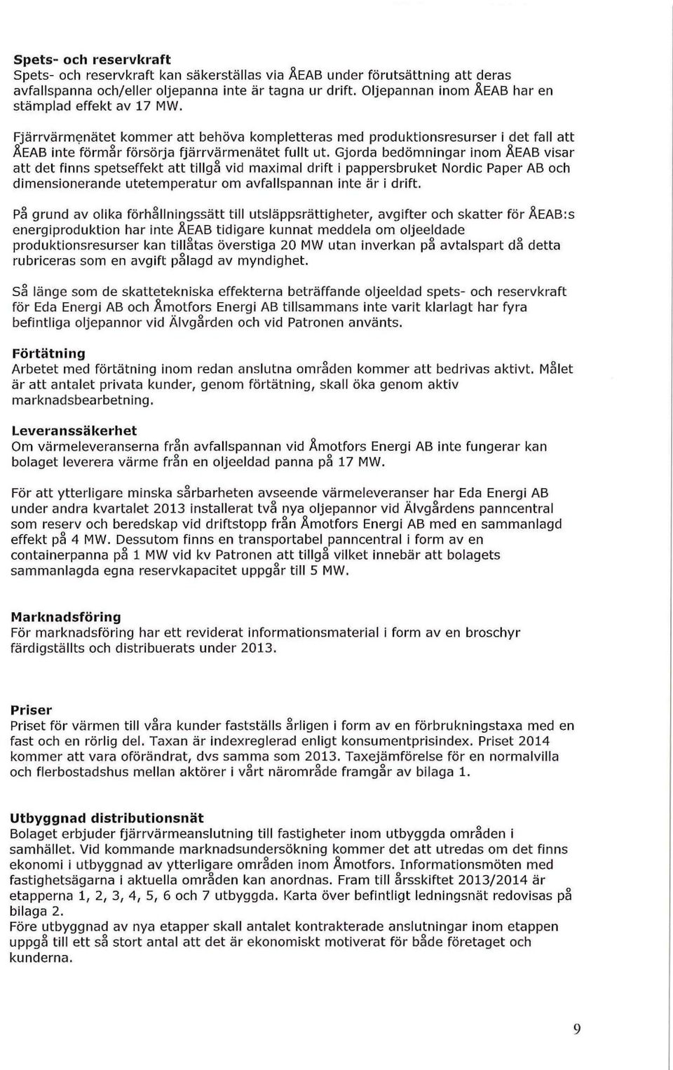 Gjorda bedömningar inom ÅEAB visar att det finns spetseffekt att tillgå vid maximal drift i pappersbruket Nordic Paper AB och dimensionerande utetemperatur om avfallspannan inte är i drift.