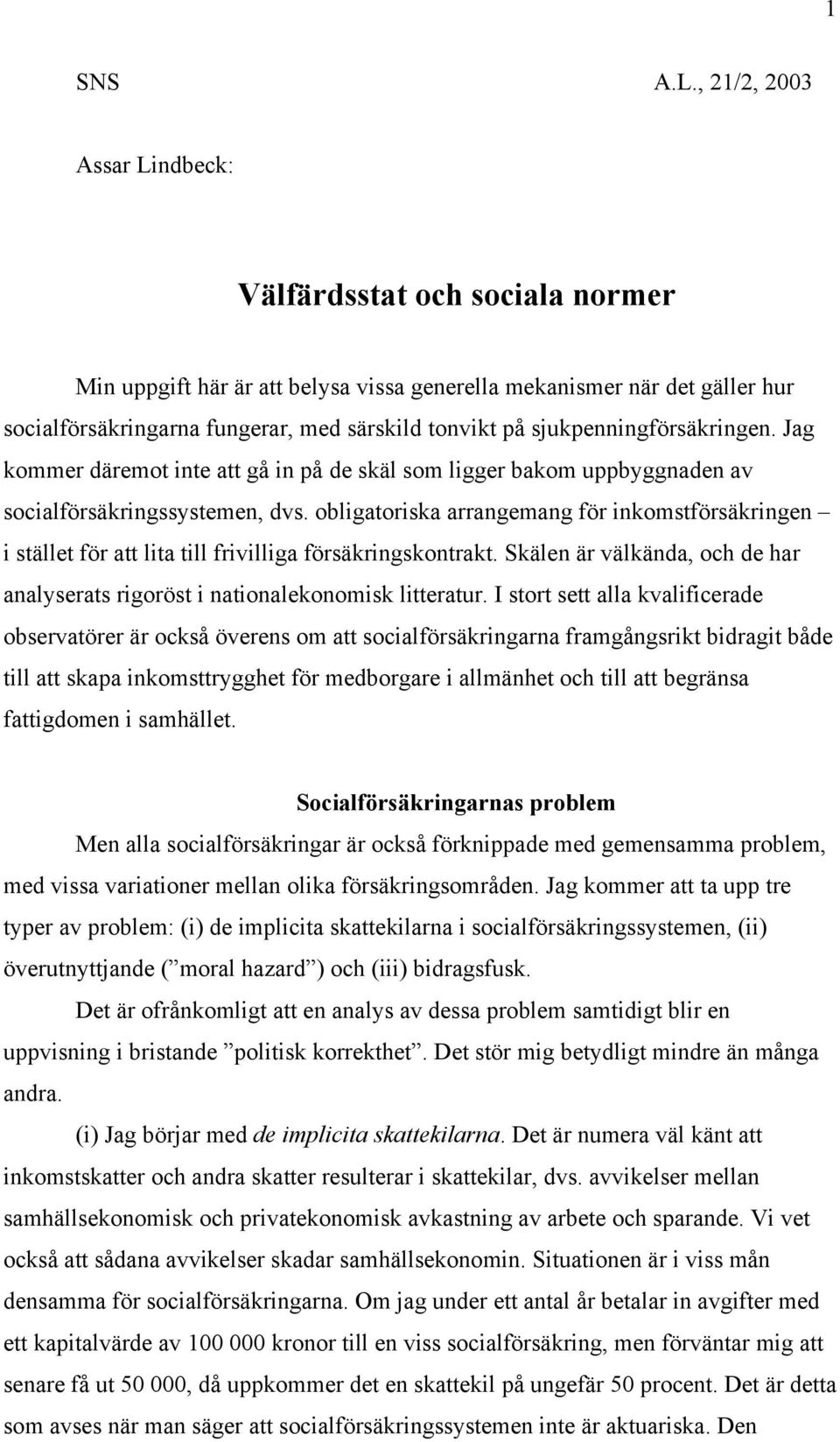 sjukpenningförsäkringen. Jag kommer däremot inte att gå in på de skäl som ligger bakom uppbyggnaden av socialförsäkringssystemen, dvs.