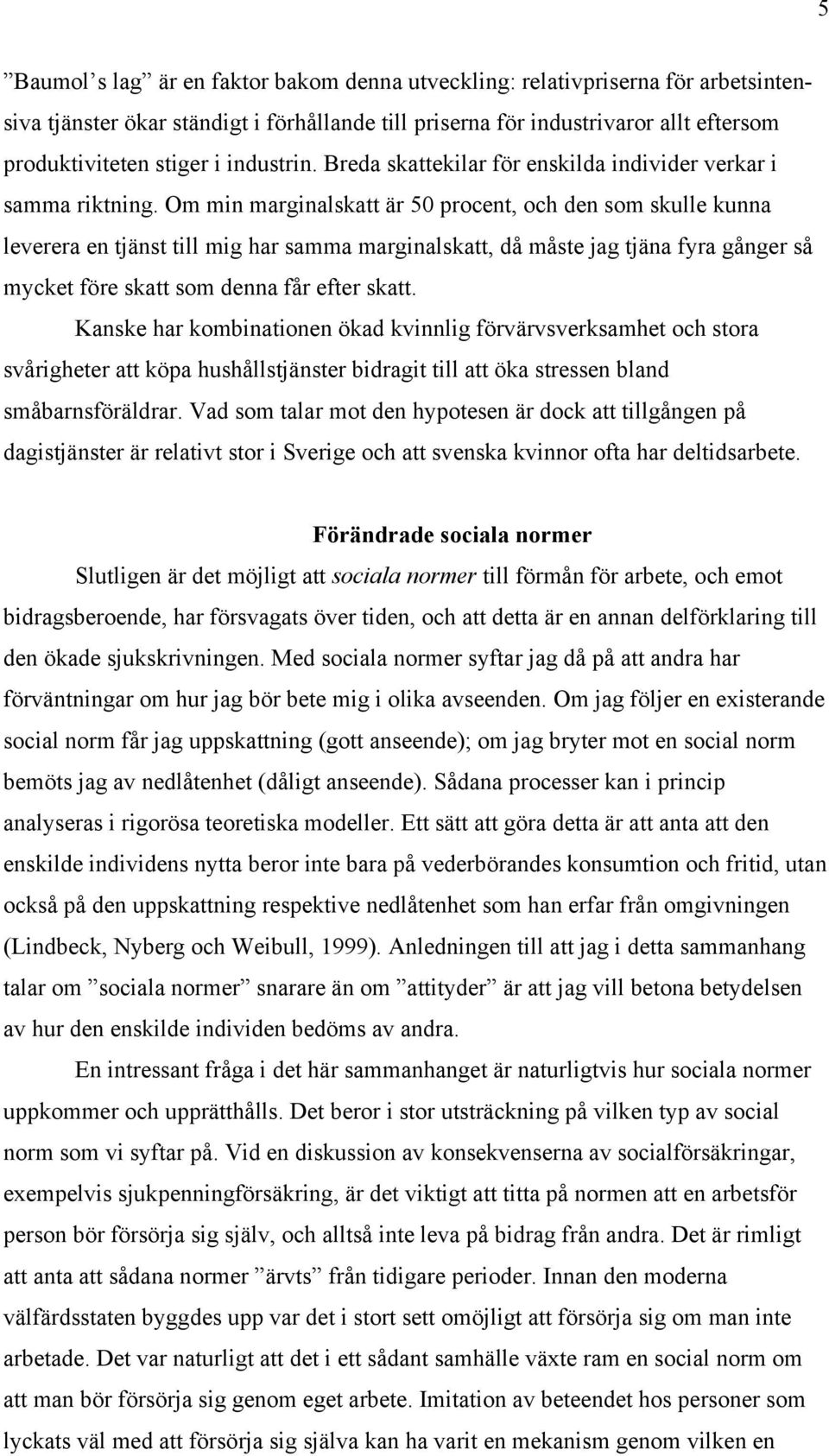 Om min marginalskatt är 50 procent, och den som skulle kunna leverera en tjänst till mig har samma marginalskatt, då måste jag tjäna fyra gånger så mycket före skatt som denna får efter skatt.