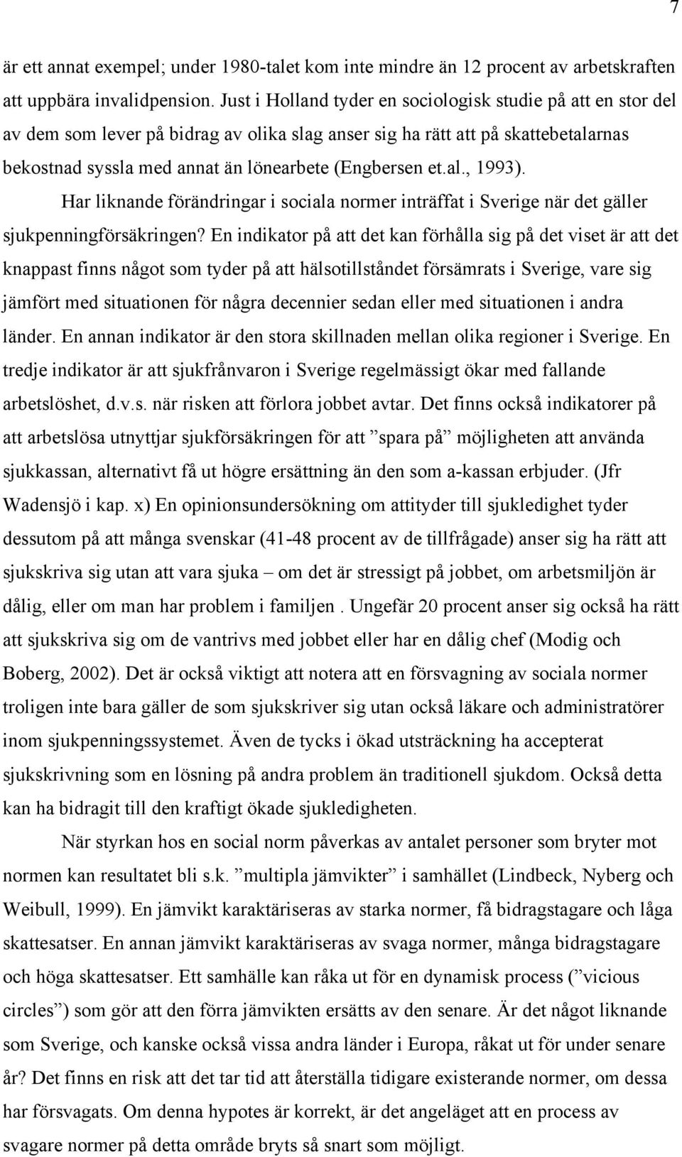 al., 1993). Har liknande förändringar i sociala normer inträffat i Sverige när det gäller sjukpenningförsäkringen?