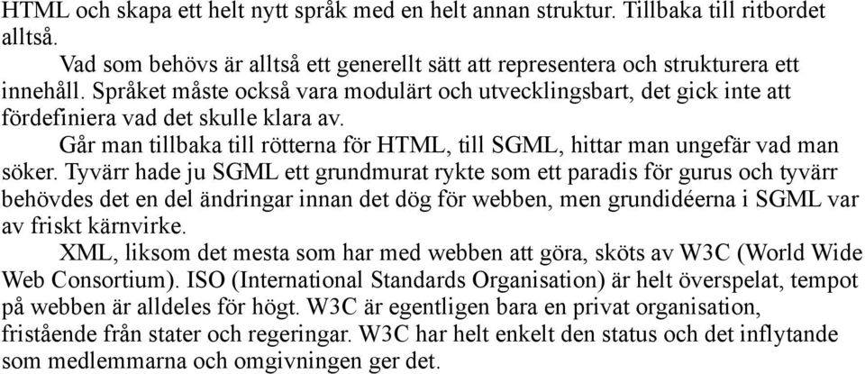 Tyvärr hade ju SGML ett grundmurat rykte som ett paradis för gurus och tyvärr behövdes det en del ändringar innan det dög för webben, men grundidéerna i SGML var av friskt kärnvirke.