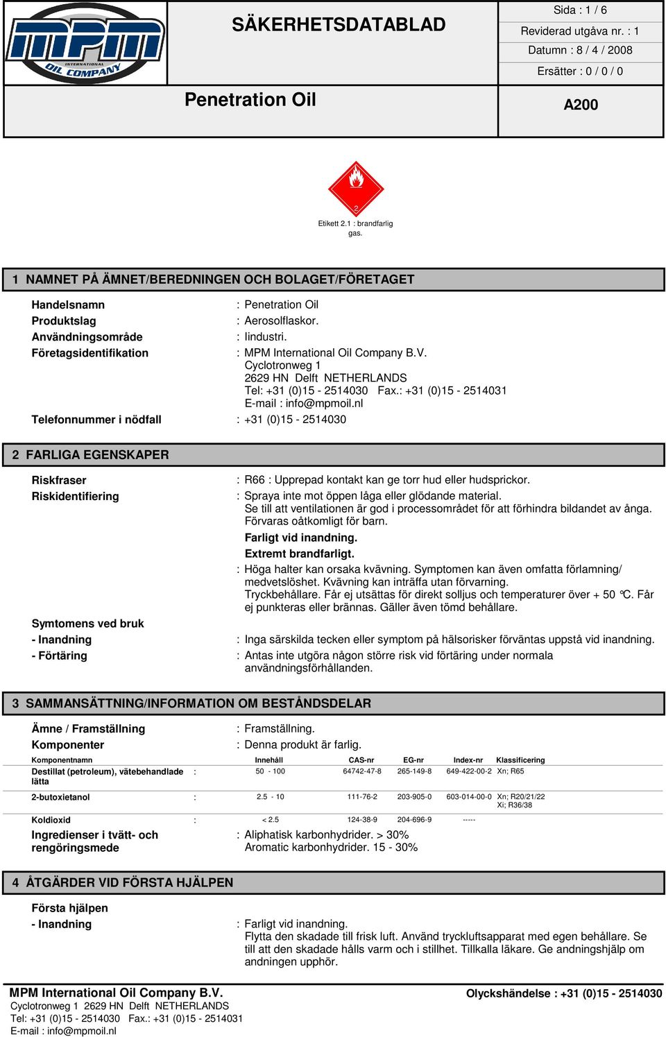 Cyclotronweg 1 2629 HN Delft NETHERLANDS Telefonnummer i nödfall : +31 (0)15-2514030 2 FARLIGA EGENSKAPER Riskfraser Riskidentifiering : R66 : Upprepad kontakt kan ge torr hud eller hudsprickor.