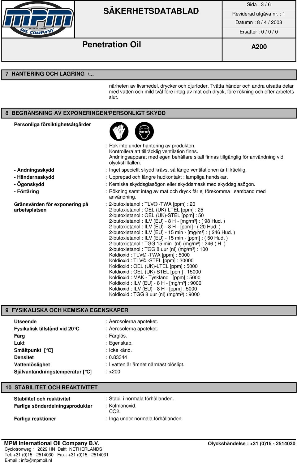 8 BEGRÄNSNING AV EXPONERINGEN/PERSONLIGT SKYDD = ó : Rök inte under hantering av produkten. Kontrollera att tillräcklig ventilation finns.