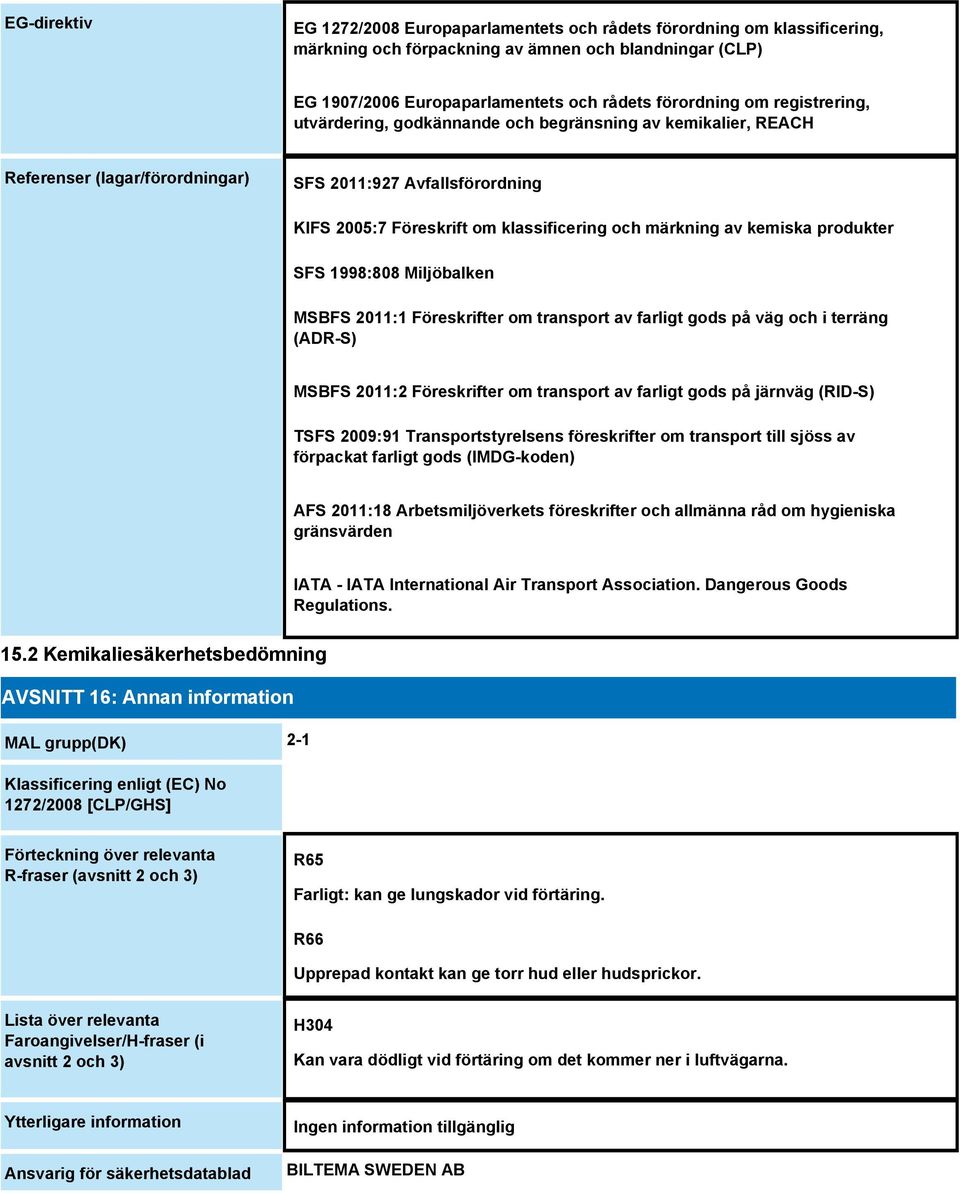 kemiska produkter SFS 1998:808 Miljöbalken MSBFS 2011:1 Föreskrifter om transport av farligt gods på väg och i terräng (ADR-S) MSBFS 2011:2 Föreskrifter om transport av farligt gods på järnväg