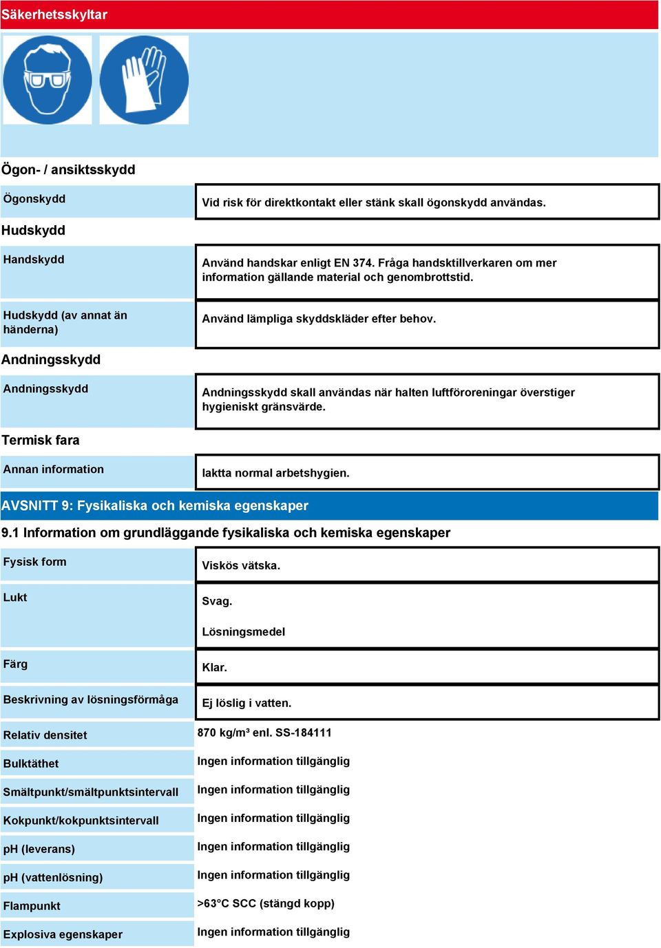 Andningsskydd Andningsskydd Andningsskydd skall användas när halten luftföroreningar överstiger hygieniskt gränsvärde. Termisk fara Annan information Iaktta normal arbetshygien.