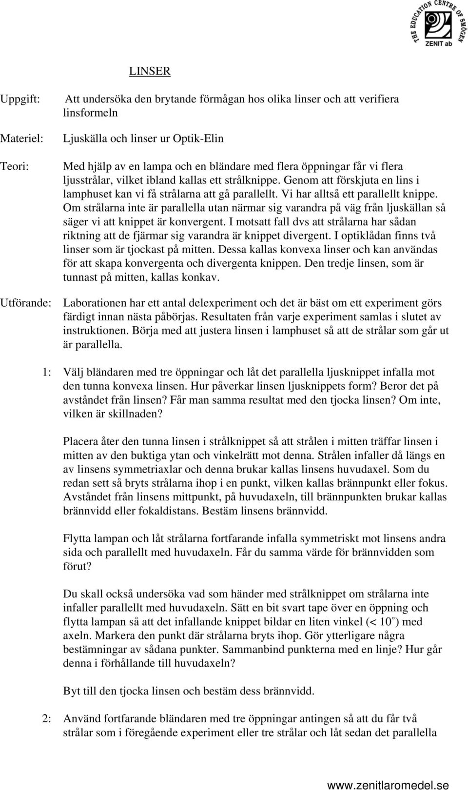 Om strålrn inte är prllell utn närmr sig vrndr på väg rån ljuskälln så säger vi tt knippet är konvergent. I motstt ll dvs tt strålrn hr sådn riktning tt de järmr sig vrndr är knippet divergent.