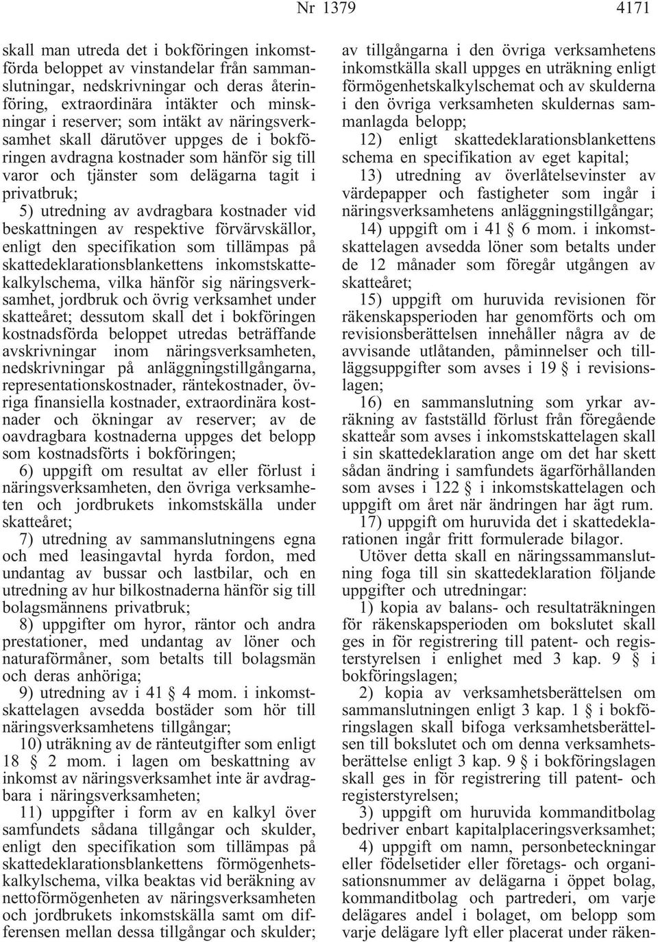 kostnader vid beskattningen av respektive förvärvskällor, enligt den specifikation som tillämpas på skattedeklarationsblankettens inkomstskattekalkylschema, vilka hänför sig näringsverksamhet,