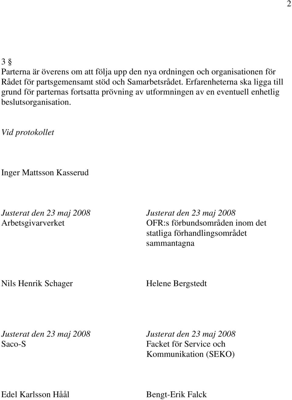 Vid protokollet Inger Mattsson Kasserud Justerat den 23 maj 2008 Justerat den 23 maj 2008 Arbetsgivarverket OFR:s förbundsområden inom det statliga