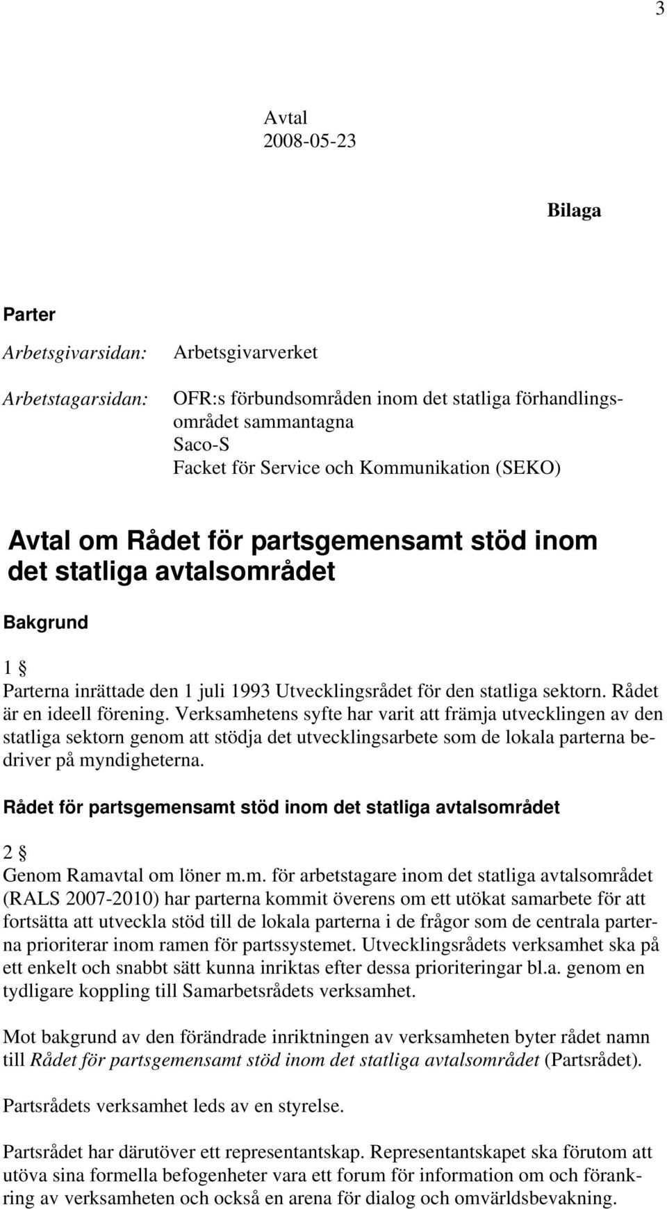 Rådet är en ideell förening. Verksamhetens syfte har varit att främja utvecklingen av den statliga sektorn genom att stödja det utvecklingsarbete som de lokala parterna bedriver på myndigheterna.