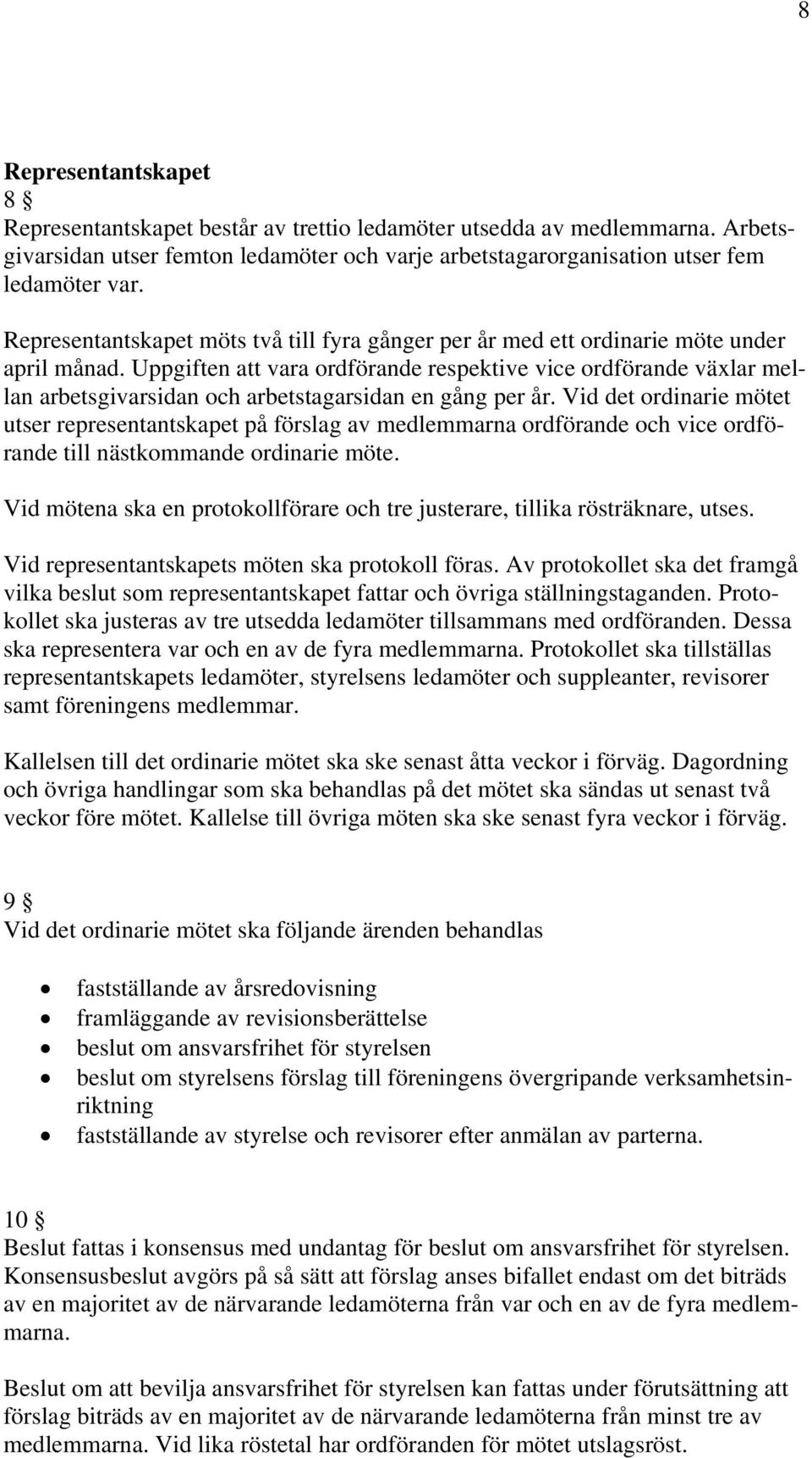 Uppgiften att vara ordförande respektive vice ordförande växlar mellan arbetsgivarsidan och arbetstagarsidan en gång per år.