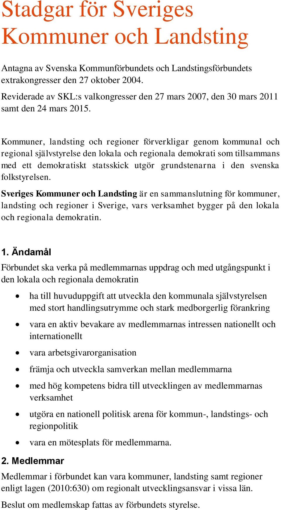 Kommuner, landsting och regioner förverkligar genom kommunal och regional självstyrelse den lokala och regionala demokrati som tillsammans med ett demokratiskt statsskick utgör grundstenarna i den