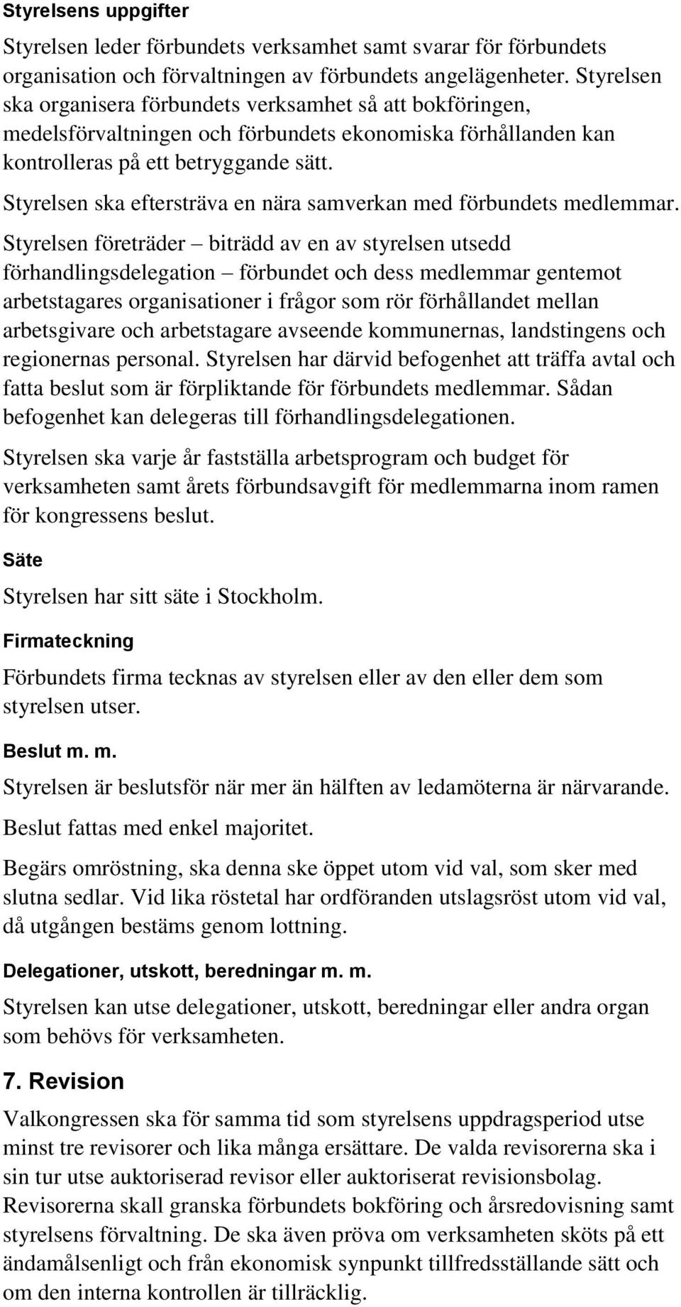 Styrelsen ska eftersträva en nära samverkan med förbundets medlemmar.