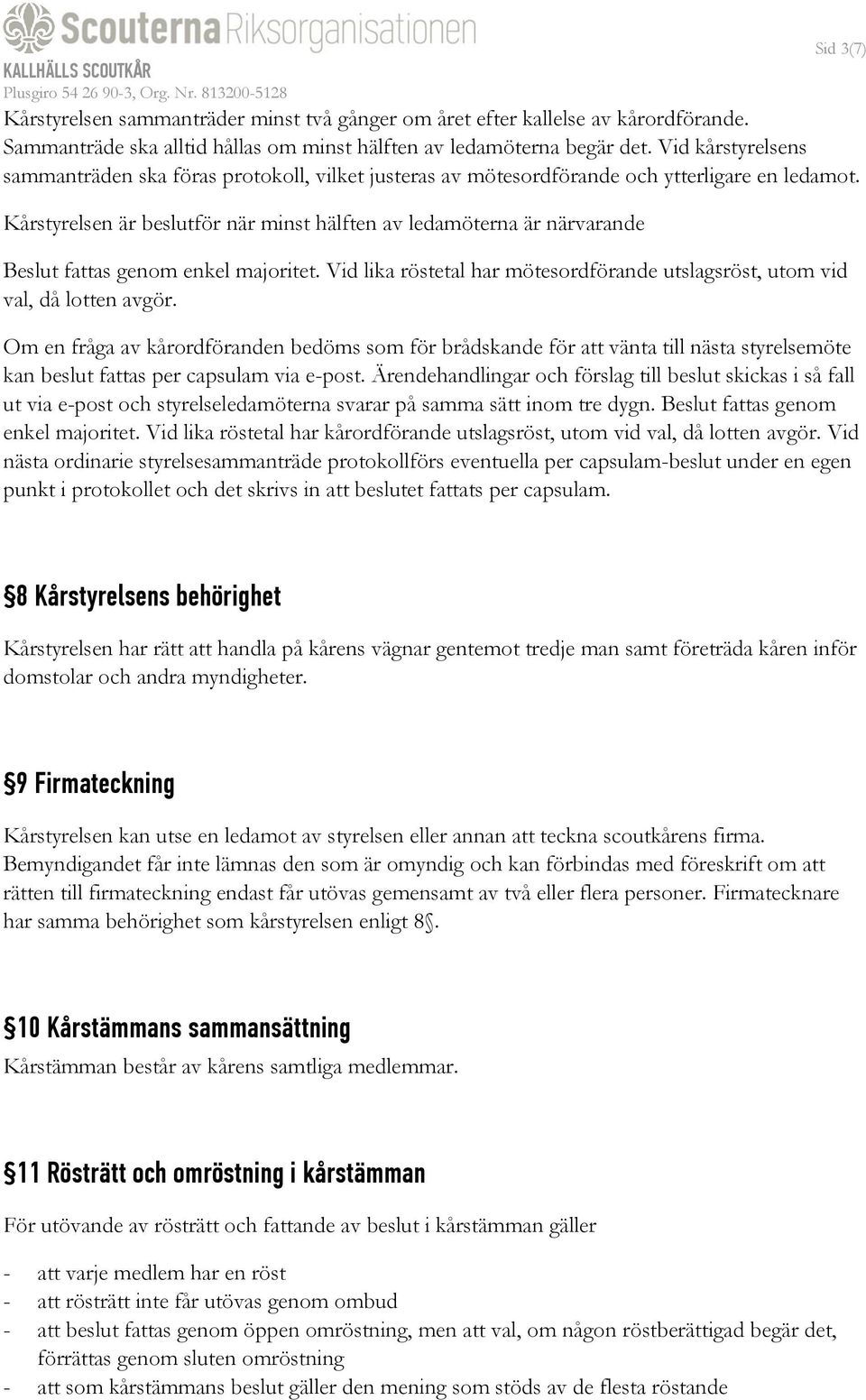 Kårstyrelsen är beslutför när minst hälften av ledamöterna är närvarande Beslut fattas genom enkel majoritet. Vid lika röstetal har mötesordförande utslagsröst, utom vid val, då lotten avgör.