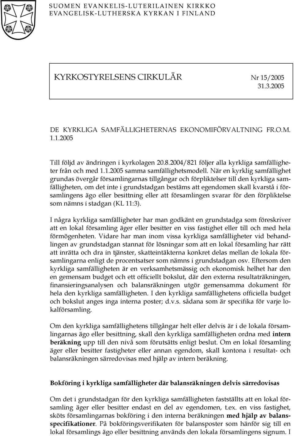 När en kyrklig samfällighet grundas övergår församlingarnas tillgångar och förpliktelser till den kyrkliga samfälligheten, om det inte i grundstadgan bestäms att egendomen skall kvarstå i