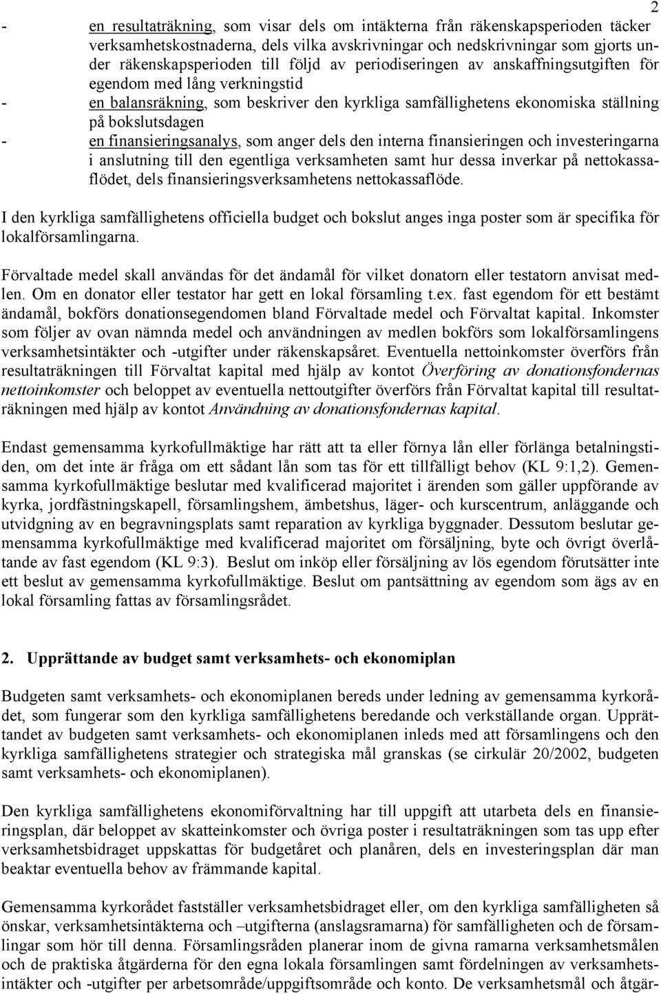 finansieringsanalys, som anger dels den interna finansieringen och investeringarna i anslutning till den egentliga verksamheten samt hur dessa inverkar på nettokassaflödet, dels