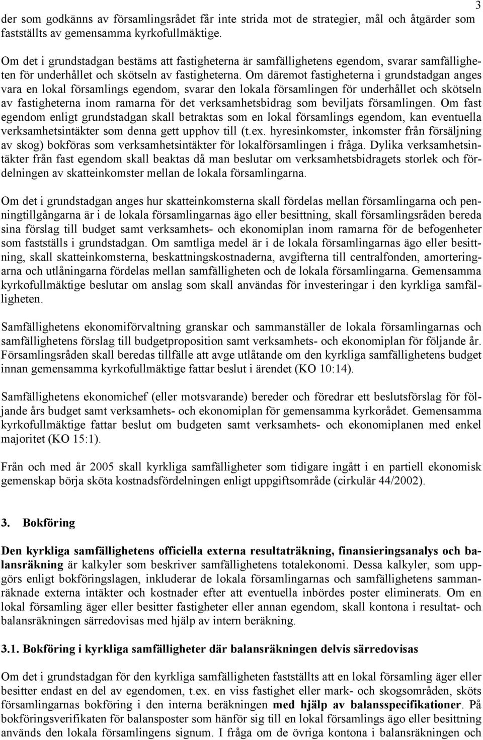 Om däremot fastigheterna i grundstadgan anges vara en lokal församlings egendom, svarar den lokala församlingen för underhållet och skötseln av fastigheterna inom ramarna för det verksamhetsbidrag