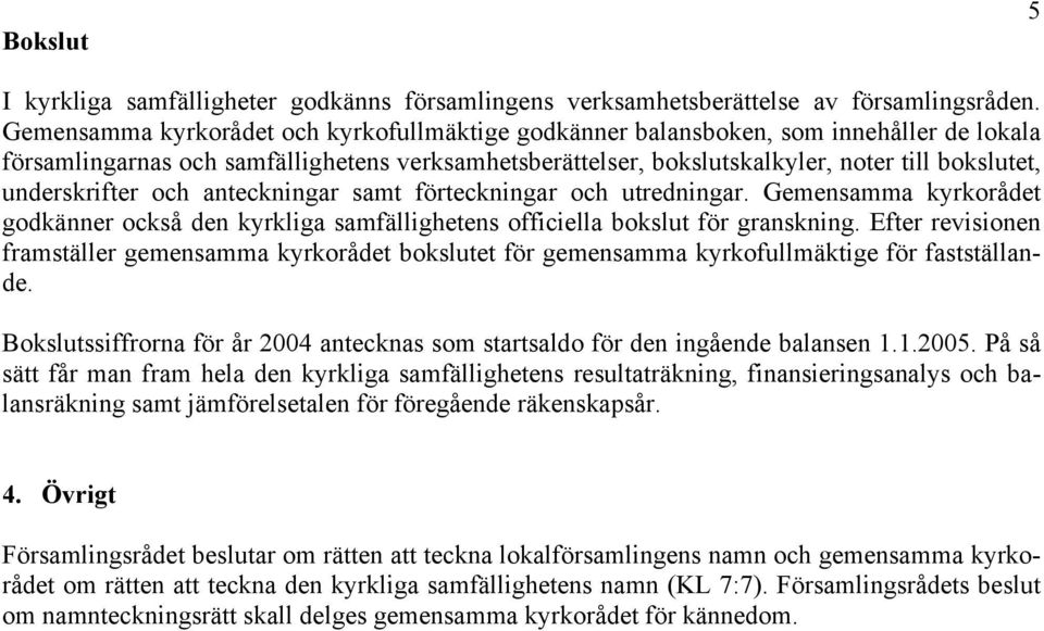 underskrifter och anteckningar samt förteckningar och utredningar. Gemensamma kyrkorådet godkänner också den kyrkliga samfällighetens officiella bokslut för granskning.