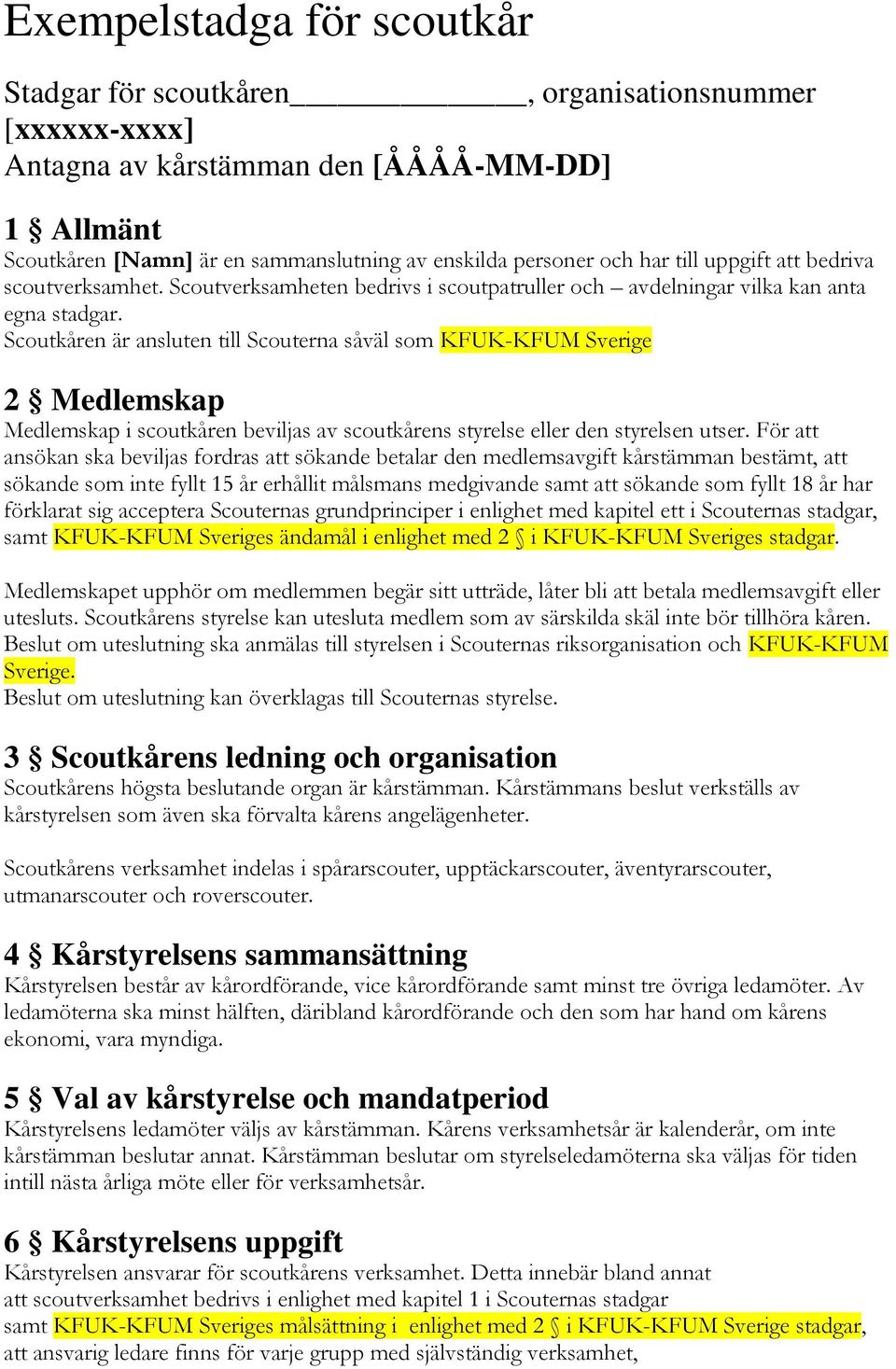 Scoutkåren är ansluten till Scouterna såväl som KFUK-KFUM Sverige 2 Medlemskap Medlemskap i scoutkåren beviljas av scoutkårens styrelse eller den styrelsen utser.