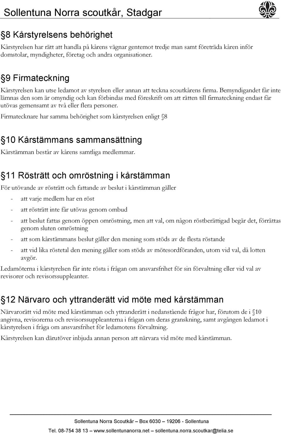 Bemyndigandet får inte lämnas den som är omyndig och kan förbindas med föreskrift om att rätten till firmateckning endast får utövas gemensamt av två eller flera personer.