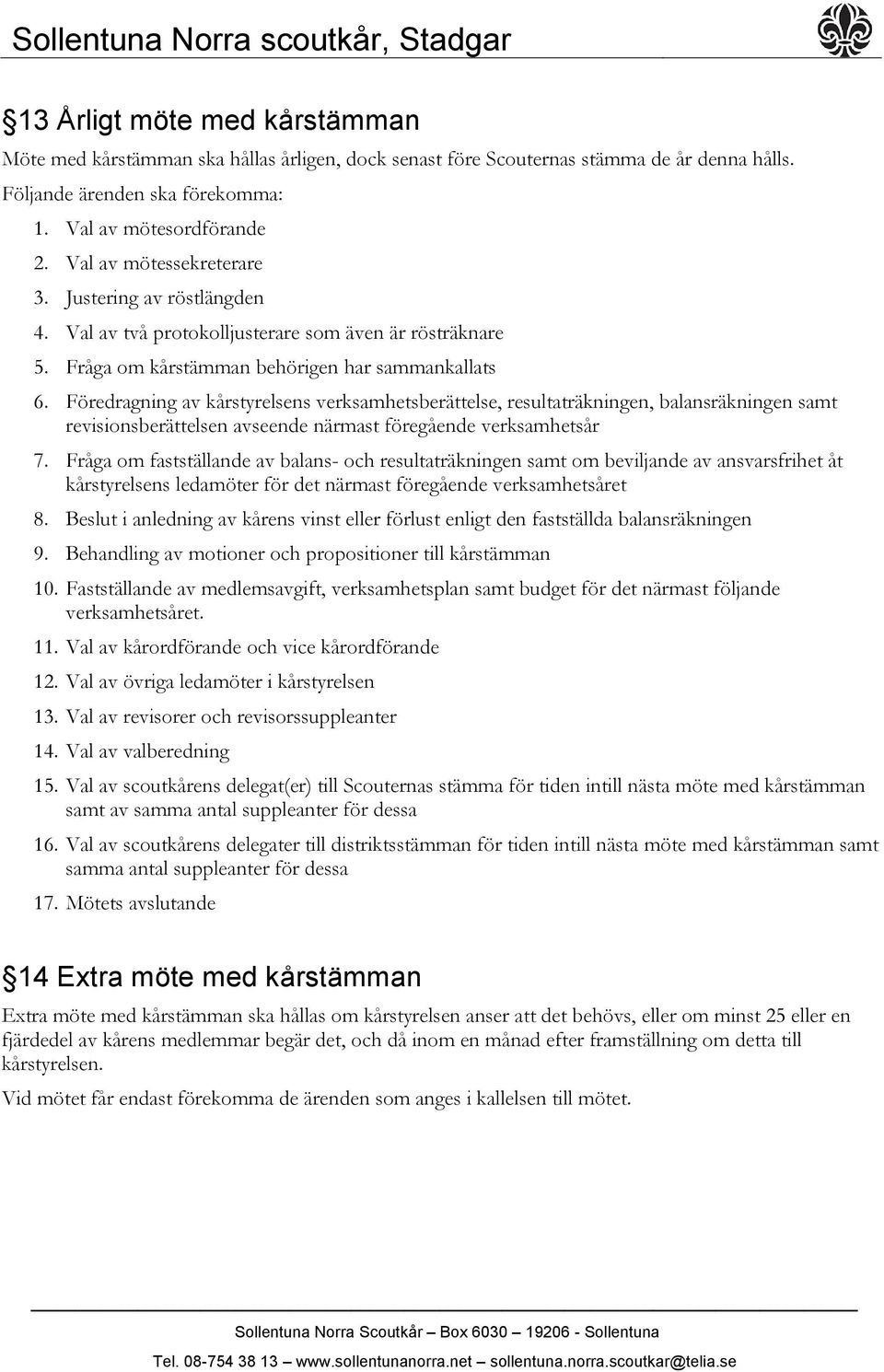 Föredragning av kårstyrelsens verksamhetsberättelse, resultaträkningen, balansräkningen samt revisionsberättelsen avseende närmast föregående verksamhetsår 7.