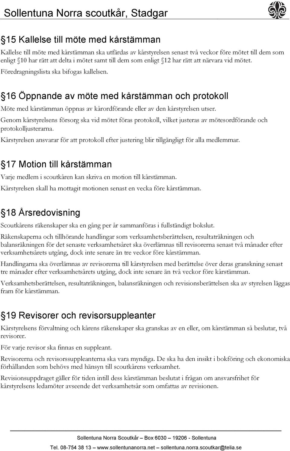 16 Öppnande av möte med kårstämman och protokoll Möte med kårstämman öppnas av kårordförande eller av den kårstyrelsen utser.