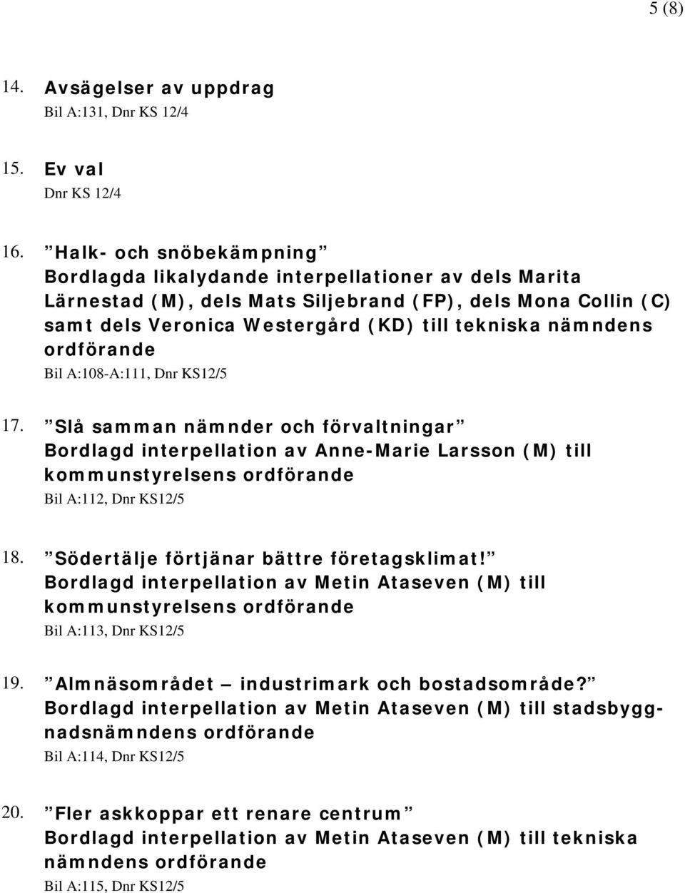 Bil A:108-A:111, Dnr KS12/5 17. Slå samman nämnder och förvaltningar Bordlagd interpellation av Anne-Marie Larsson (M) till kommunstyrelsens Bil A:112, Dnr KS12/5 18.