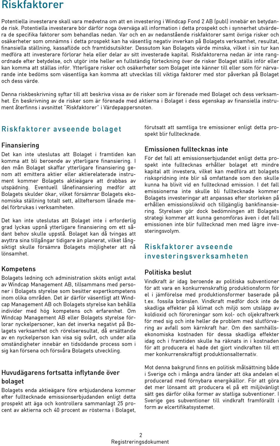 Var och en av nedanstående riskfaktorer samt övriga risker och osäkerheter som omnämns i detta prospekt kan ha väsentlig negativ inverkan på Bolagets verksamhet, resultat, finansiella ställning,