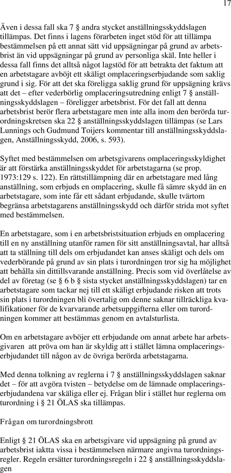 Inte heller i dessa fall finns det alltså något lagstöd för att betrakta det faktum att en arbetstagare avböjt ett skäligt omplaceringserbjudande som saklig grund i sig.