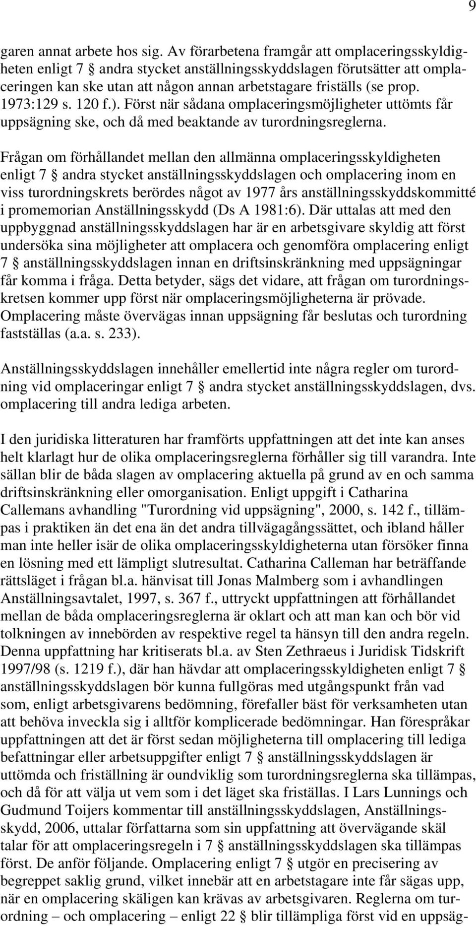 1973:129 s. 120 f.). Först när sådana omplaceringsmöjligheter uttömts får uppsägning ske, och då med beaktande av turordningsreglerna.